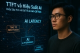 TTFT và Hiệu Suất AI: Hiểu Sâu Hơn về Độ Trễ và Cách Cải Thiện