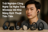 Trải Nghiệm Công Nghệ Tai Nghe True Wireless Với Khả Năng Dịch Thuật Tiên Tiến