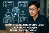 Khám Phá Agentic Workflow: Cách Mạng Hóa Quy Trình Làm Việc Với AI